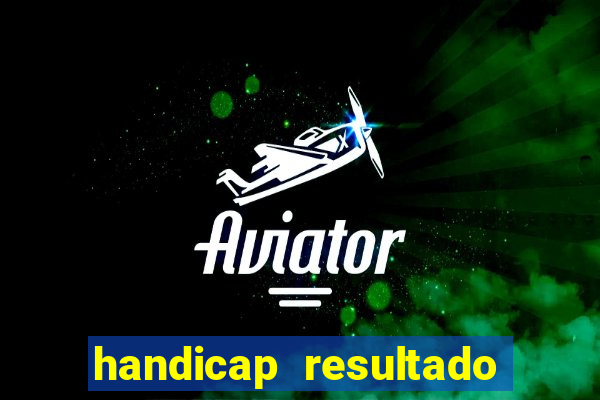 handicap resultado final - 1